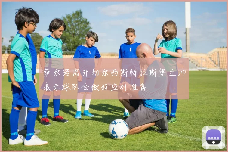 萨尔若离开切尔西斯特拉斯堡主帅表示球队会做好应对准备