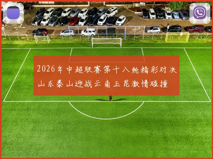 2026年中超联赛第十八轮精彩对决山东泰山迎战云南玉昆激情碰撞
